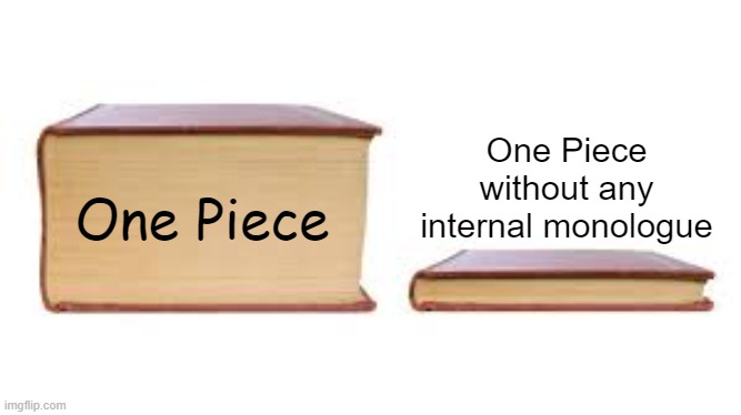Big book small book | One Piece without any internal monologue; One Piece | image tagged in big book small book | made w/ Imgflip meme maker