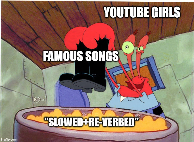 i never watch these videos | YOUTUBE GIRLS; FAMOUS SONGS; "SLOWED+RE-VERBED" | image tagged in squeaky boots v2 | made w/ Imgflip meme maker