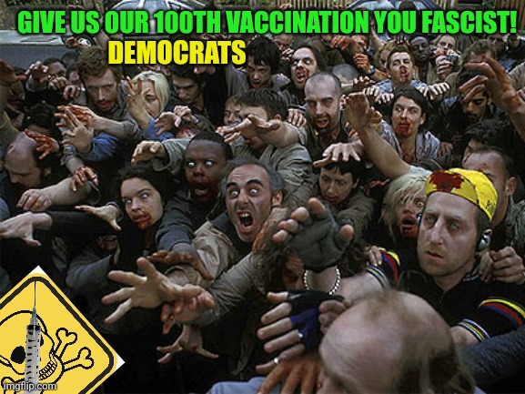 Zombies Approaching | GIVE US OUR 100TH VACCINATION YOU FASCIST! DEMOCRATS | image tagged in zombies approaching | made w/ Imgflip meme maker