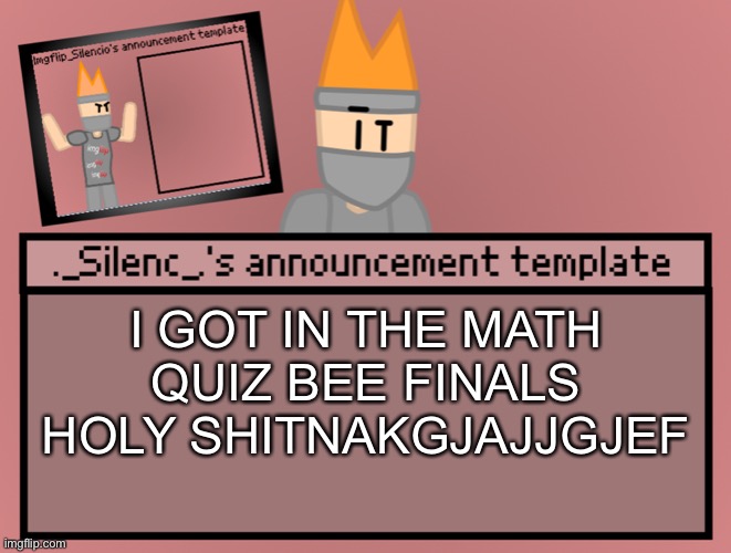 Now i gotta review too much (i cant stop smiling) | I GOT IN THE MATH QUIZ BEE FINALS HOLY SHITNAKGJAJJGJEF | image tagged in silenc s announcement template | made w/ Imgflip meme maker