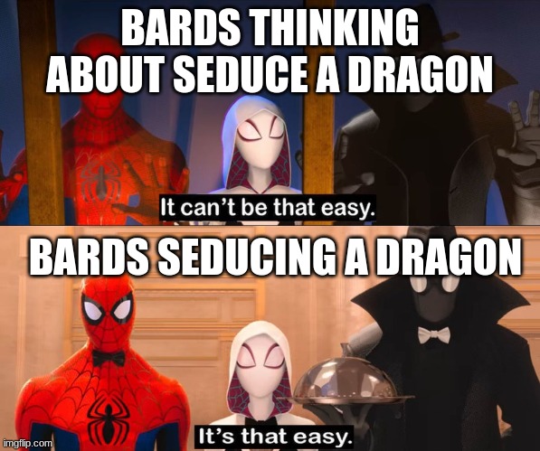 DM: Bard, why did you give all your points towards charisma? | BARDS THINKING ABOUT SEDUCE A DRAGON; BARDS SEDUCING A DRAGON | image tagged in it can't be that easy,dnd,dnd bard | made w/ Imgflip meme maker