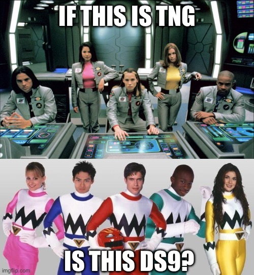 Power Rangers to Star Trek | IF THIS IS TNG; IS THIS DS9? | image tagged in power rangers,star trek | made w/ Imgflip meme maker
