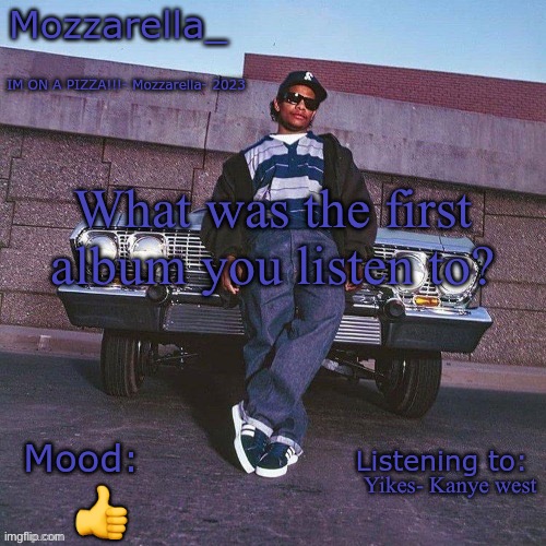 Ready to die for me | What was the first album you listen to? Yikes- Kanye west; 👍 | image tagged in eazy-e temp | made w/ Imgflip meme maker