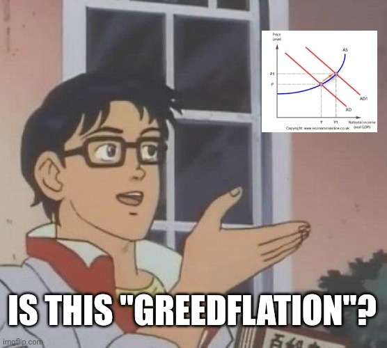 Is This A Pigeon Meme | IS THIS "GREEDFLATION"? | image tagged in memes,is this a pigeon | made w/ Imgflip meme maker