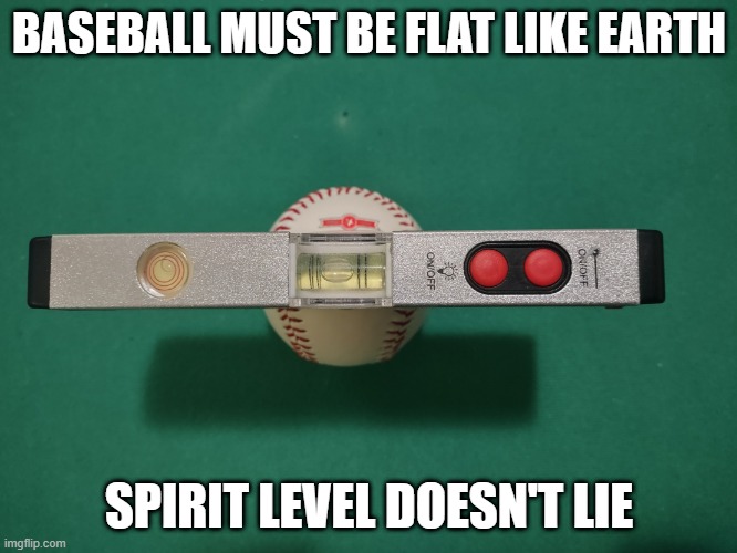 Flat Earth Baseball | BASEBALL MUST BE FLAT LIKE EARTH; SPIRIT LEVEL DOESN'T LIE | image tagged in flerf baseball | made w/ Imgflip meme maker
