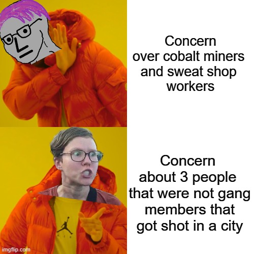 You know it | Concern over cobalt miners 
and sweat shop 
workers; Concern 
about 3 people 
that were not gang members that got shot in a city | image tagged in memes,drake hotline bling | made w/ Imgflip meme maker