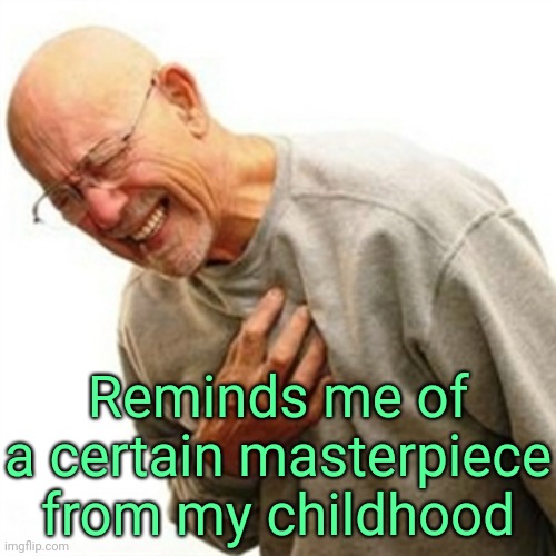 Right In The Childhood Meme | Reminds me of a certain masterpiece from my childhood | image tagged in memes,right in the childhood | made w/ Imgflip meme maker