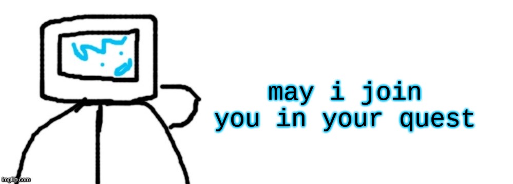 may i join you in your quest | image tagged in litrolix badly drawn post | made w/ Imgflip meme maker