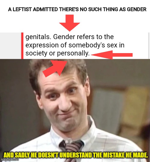 A LEFTIST ADMITTED THERE'S NO SUCH THING AS GENDER AND SADLY HE DOESN'T UNDERSTAND THE MISTAKE HE MADE. | image tagged in al bundy yeah right | made w/ Imgflip meme maker