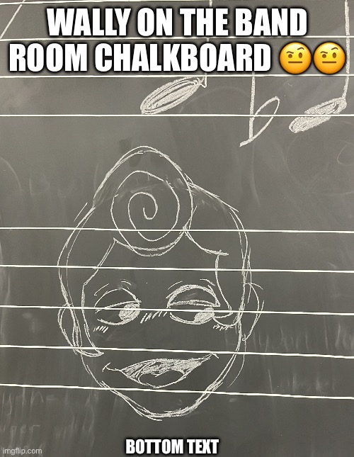 Turns out I am really good at drawing puppets on chalkboards! | WALLY ON THE BAND ROOM CHALKBOARD 🤨🤨; BOTTOM TEXT | image tagged in wally darling,art | made w/ Imgflip meme maker