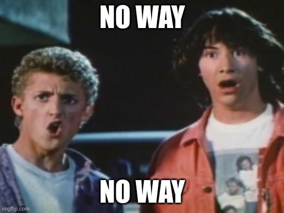 No Way | NO WAY; NO WAY | image tagged in no way | made w/ Imgflip meme maker