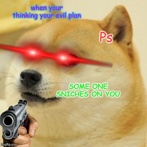 Doge | when your thinking your evil plan; Ps; SOME ONE SNICHES ON YOU | image tagged in memes,doge | made w/ Imgflip meme maker