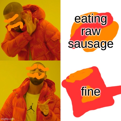 Drake Hotline Bling | eating raw sausage; fine | image tagged in memes,drake hotline bling | made w/ Imgflip meme maker