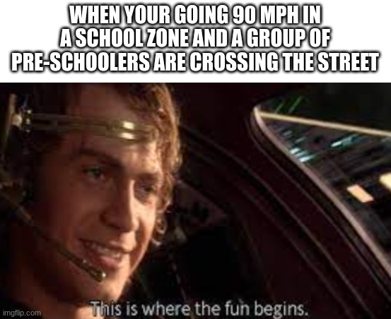 WHEN YOUR GOING 90 MPH IN A SCHOOL ZONE AND A GROUP OF PRE-SCHOOLERS ARE CROSSING THE STREET | image tagged in star wars,funny,memes,dark humor,school,i am speed | made w/ Imgflip meme maker