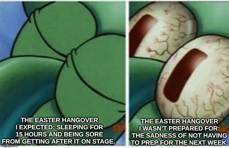 Worship Leader | THE EASTER HANGOVER I WASN’T PREPARED FOR: THE SADNESS OF NOT HAVING TO PREP FOR THE NEXT WEEK. THE EASTER HANGOVER I EXPECTED: SLEEPING FOR 15 HOURS AND BEING SORE FROM GETTING AFTER IT ON STAGE. | image tagged in squidward | made w/ Imgflip meme maker