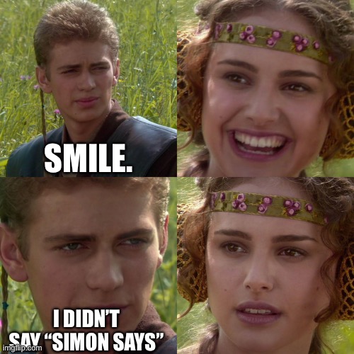 Anakin Padme 4 Panel | SMILE. I DIDN’T SAY “SIMON SAYS” | image tagged in anakin padme 4 panel | made w/ Imgflip meme maker