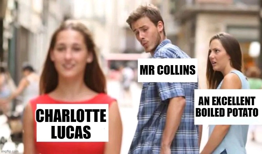 Mr Collins (Pride and Prejudice) | MR COLLINS; AN EXCELLENT BOILED POTATO; CHARLOTTE LUCAS | image tagged in distracted boyfriend | made w/ Imgflip meme maker