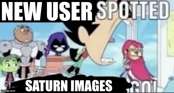____ spotted ____ go! | NEW USER SATURN IMAGES | image tagged in ____ spotted ____ go | made w/ Imgflip meme maker