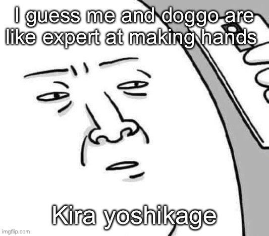 Update me | I guess me and doggo are like expert at making hands; Kira yoshikage | image tagged in update me | made w/ Imgflip meme maker