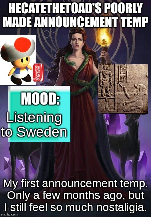 Hecate announcement | Listening to Sweden; My first announcement temp. Only a few months ago, but I still feel so much nostalgia. | image tagged in hecate announcement | made w/ Imgflip meme maker