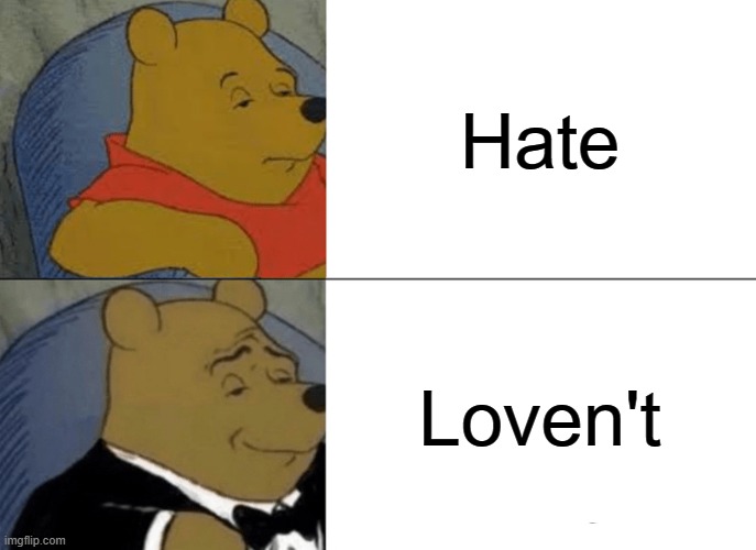 cretive titel | Hate; Loven't | image tagged in memes,tuxedo winnie the pooh | made w/ Imgflip meme maker