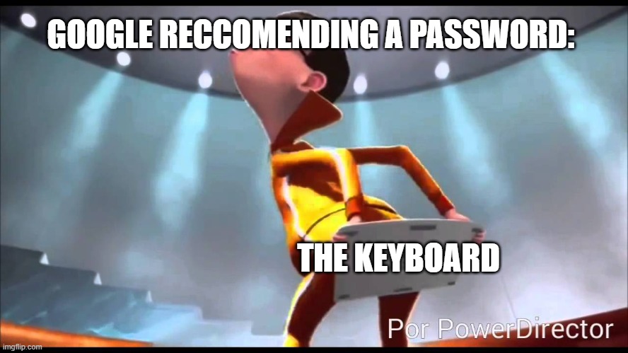 Google | GOOGLE RECCOMENDING A PASSWORD:; THE KEYBOARD | image tagged in vector keyboard | made w/ Imgflip meme maker