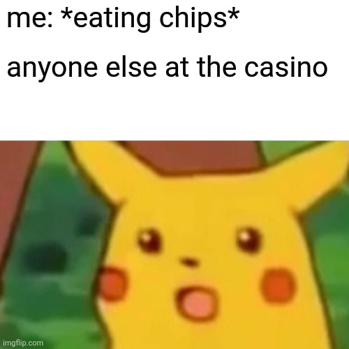 Surprised Pikachu | me: *eating chips*; anyone else at the casino | image tagged in memes,surprised pikachu | made w/ Imgflip meme maker