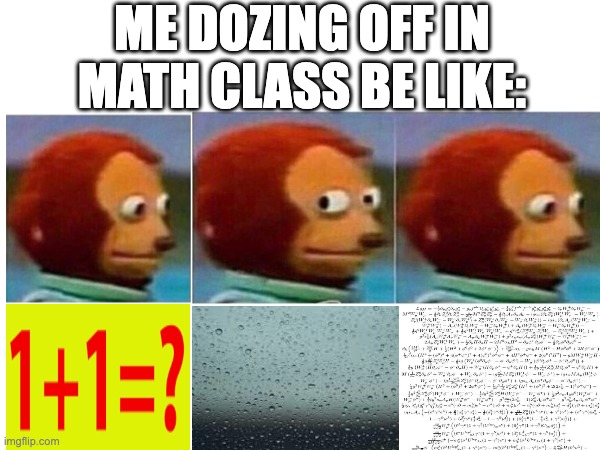 when you doze off in math class: | ME DOZING OFF IN MATH CLASS BE LIKE: | image tagged in funny memes,math | made w/ Imgflip meme maker