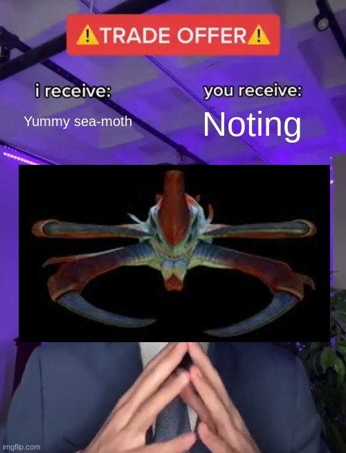 Trade Offer | Yummy sea-moth; Noting | image tagged in trade offer | made w/ Imgflip meme maker