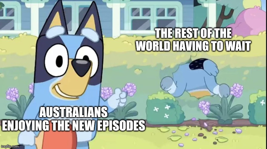 Aussies vs the world | THE REST OF THE WORLD HAVING TO WAIT; AUSTRALIANS ENJOYING THE NEW EPISODES | image tagged in bandit in a bush | made w/ Imgflip meme maker