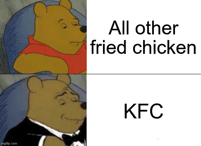 Tuxedo Winnie The Pooh Meme | All other fried chicken; KFC | image tagged in memes,tuxedo winnie the pooh | made w/ Imgflip meme maker
