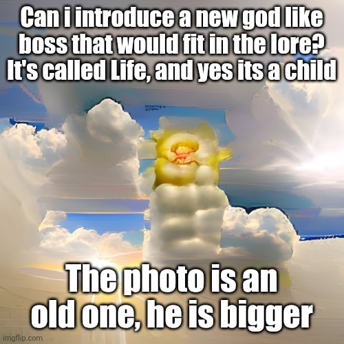 Life, ATK 50 DEF 100 HP 5000 | Can i introduce a new god like boss that would fit in the lore? It's called Life, and yes its a child; The photo is an old one, he is bigger | made w/ Imgflip meme maker