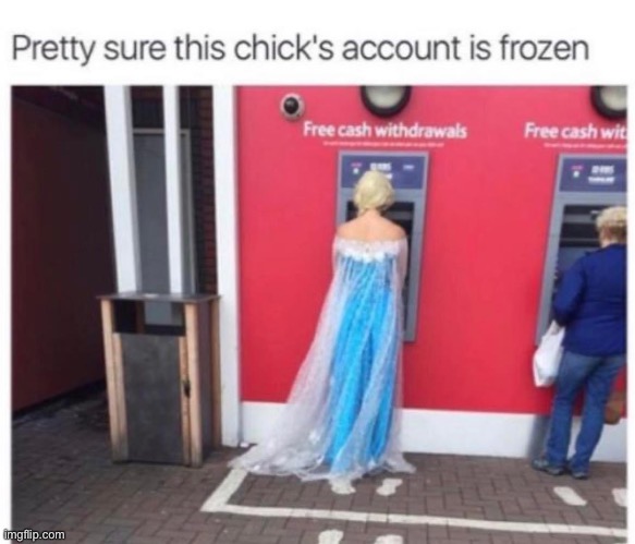 Frozen | image tagged in elsa,elsa frozen,bank | made w/ Imgflip meme maker