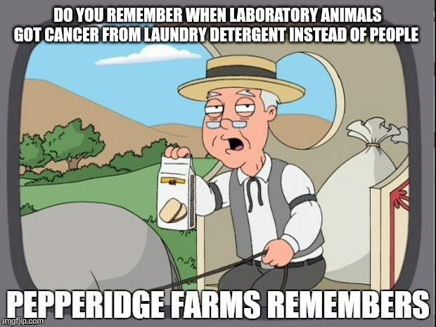 Back in the good old days, when doctors endorsed cigarettes | DO YOU REMEMBER WHEN LABORATORY ANIMALS GOT CANCER FROM LAUNDRY DETERGENT INSTEAD OF PEOPLE | image tagged in pepperidge farms remembers,cancer,poison,monsanto,bayer | made w/ Imgflip meme maker
