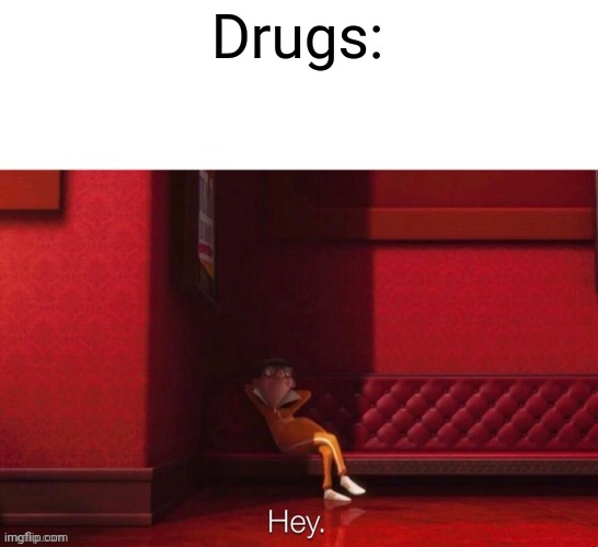 Vector: Hey | Drugs: | image tagged in vector hey | made w/ Imgflip meme maker