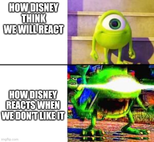Mad mike vs normal mike | HOW DISNEY THINK WE WILL REACT HOW DISNEY REACTS WHEN WE DON'T LIKE IT | image tagged in mad mike vs normal mike | made w/ Imgflip meme maker