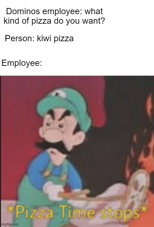 what a disgrace | Dominos employee: what kind of pizza do you want? Person: kiwi pizza; Employee: | image tagged in pizza time stops | made w/ Imgflip meme maker