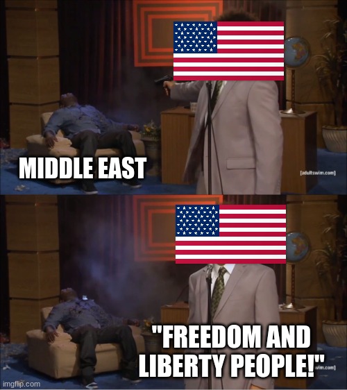 Worst lies ever told | MIDDLE EAST; "FREEDOM AND LIBERTY PEOPLE!" | image tagged in memes,who killed hannibal,usa | made w/ Imgflip meme maker