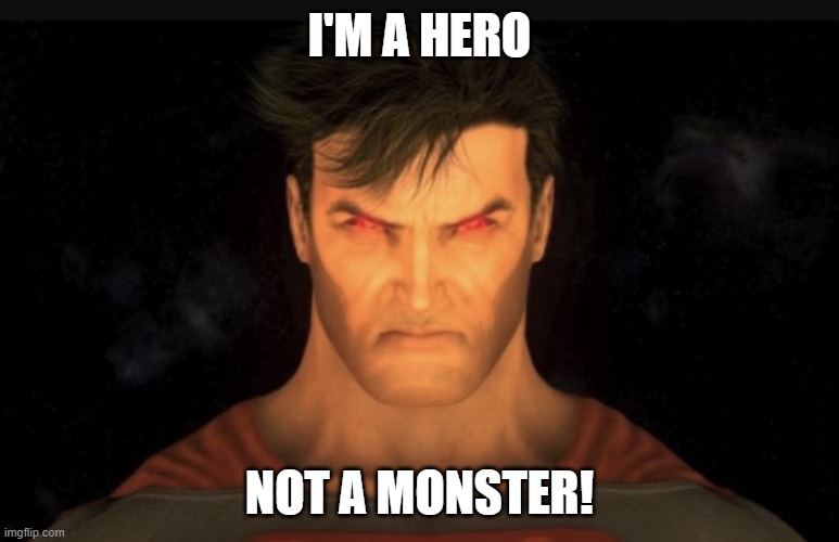 imgflip | I'M A HERO; NOT A MONSTER! | image tagged in angry superman | made w/ Imgflip meme maker