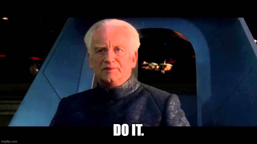 Emperor Palpatine do it | DO IT. | image tagged in emperor palpatine do it | made w/ Imgflip meme maker