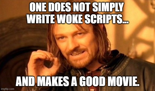 You actually need an un-woke script. | ONE DOES NOT SIMPLY 
WRITE WOKE SCRIPTS... AND MAKES A GOOD MOVIE. | image tagged in memes,one does not simply,woke,screenwriting 101,movies,bad movies | made w/ Imgflip meme maker