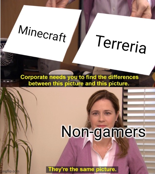 They're The Same Picture Meme | Minecraft; Terreria; Non-gamers | image tagged in memes,they're the same picture | made w/ Imgflip meme maker