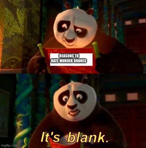 Yup that’s sure blank as hell | REASONS TO HATE MURDER DRONES | image tagged in kung fu panda it s blank | made w/ Imgflip meme maker