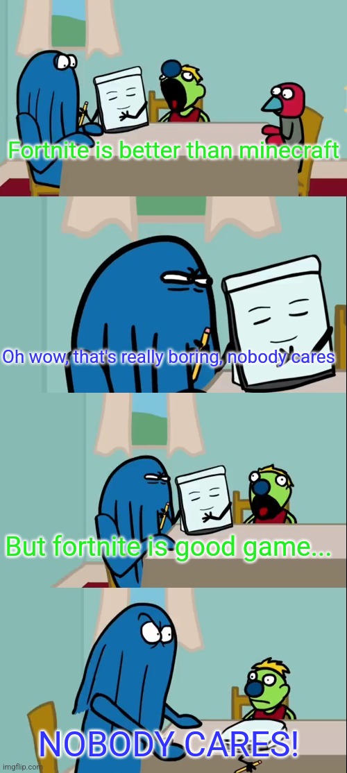 Hug me I am brave meme | Fortnite is better than minecraft; Oh wow, that's really boring, nobody cares; But fortnite is good game... NOBODY CARES! | image tagged in hug me i am brave meme,memes,fortnite,minecraft | made w/ Imgflip meme maker