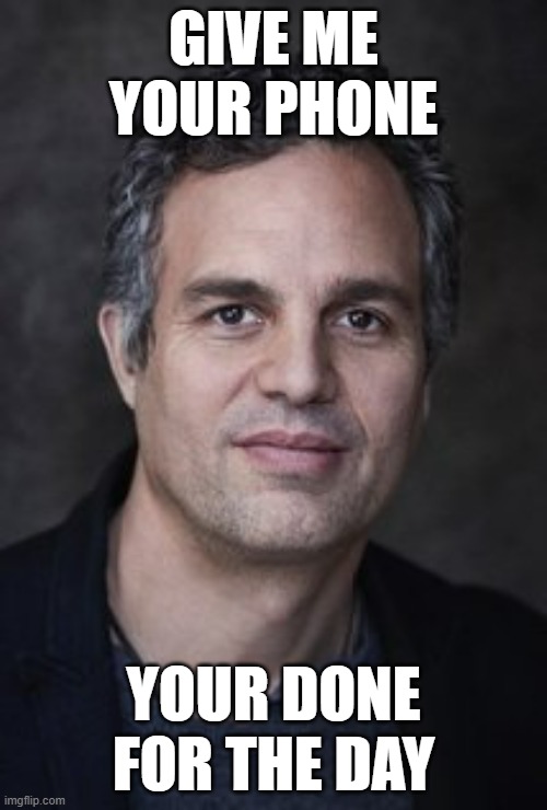 Racist Mark Ruffalo | GIVE ME YOUR PHONE; YOUR DONE FOR THE DAY | image tagged in racist mark ruffalo | made w/ Imgflip meme maker