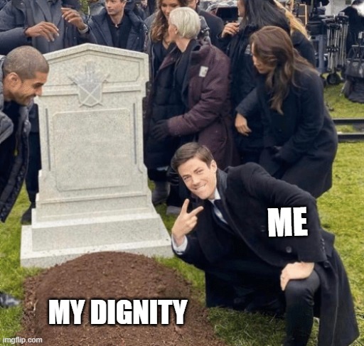 Grant Gustin over grave | ME; MY DIGNITY | image tagged in grant gustin over grave,memes,funny memes,fun | made w/ Imgflip meme maker