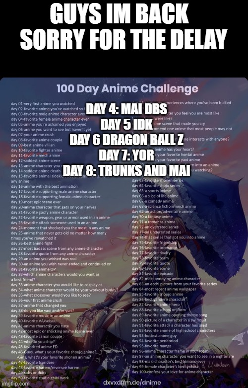 i saw the new mario tho | GUYS IM BACK  
SORRY FOR THE DELAY; DAY 4: MAI DBS
DAY 5 IDK
DAY 6 DRAGON BALL Z
DAY 7: YOR
DAY 8: TRUNKS AND MAI | image tagged in 100 day anime challenge,anime | made w/ Imgflip meme maker