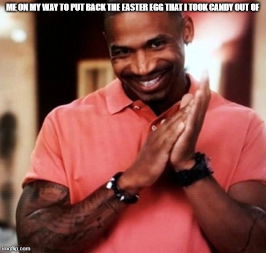 Devious | ME ON MY WAY TO PUT BACK THE EASTER EGG THAT I TOOK CANDY OUT OF | image tagged in devious | made w/ Imgflip meme maker