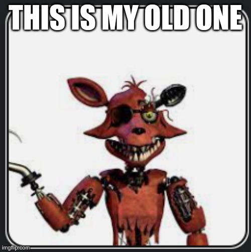 W Foxy announcement | THIS IS MY OLD ONE | image tagged in w foxy announcement | made w/ Imgflip meme maker