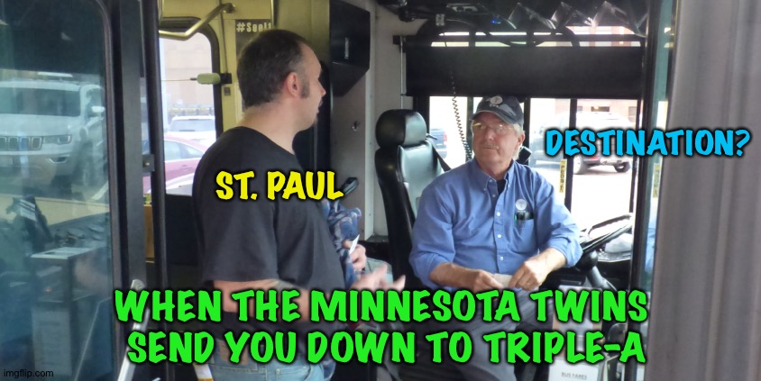 No bags to pack, just catch the crosstown bus | DESTINATION? ST. PAUL; WHEN THE MINNESOTA TWINS 
SEND YOU DOWN TO TRIPLE-A | image tagged in bus fare | made w/ Imgflip meme maker